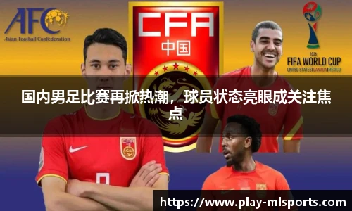 国内男足比赛再掀热潮，球员状态亮眼成关注焦点