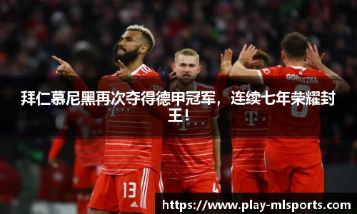 拜仁慕尼黑再次夺得德甲冠军，连续七年荣耀封王！