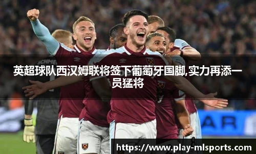 英超球队西汉姆联将签下葡萄牙国脚,实力再添一员猛将