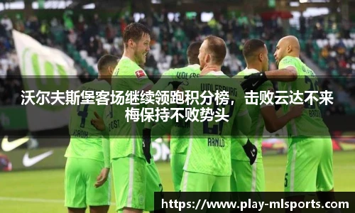 沃尔夫斯堡客场继续领跑积分榜，击败云达不来梅保持不败势头