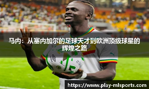 马内：从塞内加尔的足球天才到欧洲顶级球星的辉煌之路