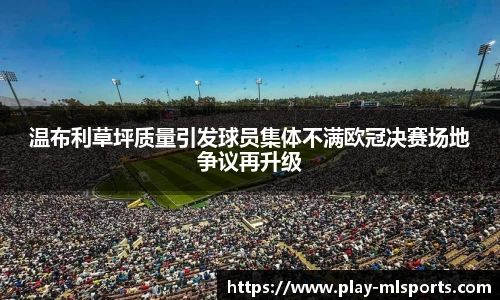 温布利草坪质量引发球员集体不满欧冠决赛场地争议再升级