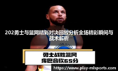 202勇士与篮网精彩对决回放分析全场精彩瞬间与战术解析